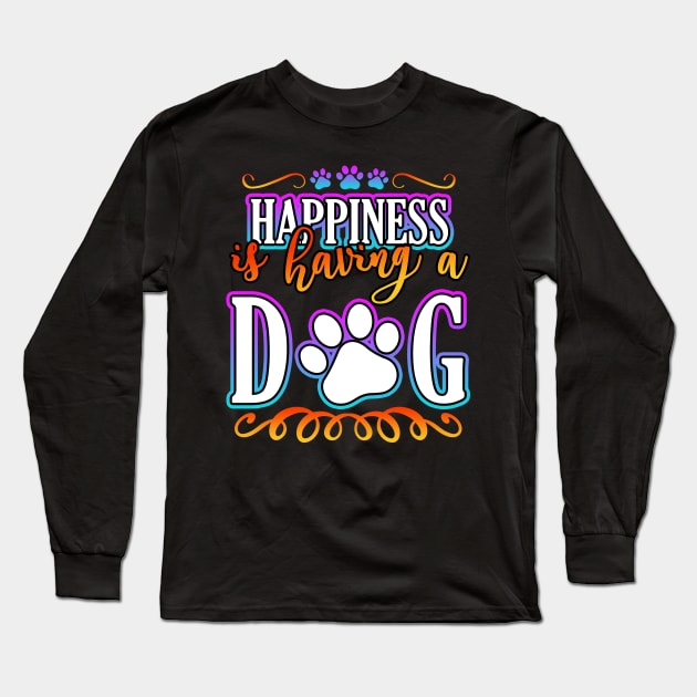 Happiness Is Having A Dog Long Sleeve T-Shirt by Shawnsonart